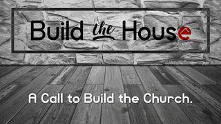 Build The House: A Call To Build The Church Exodus 25:8-9 New International Version