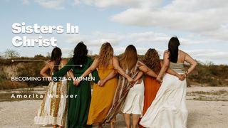 Sisters in Christ Titus 2:3-5 New Living Translation