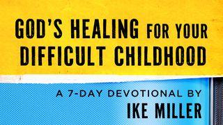 God’s Healing for Your Difficult Childhood by Ike Miller Proverbs 9:12 New International Version