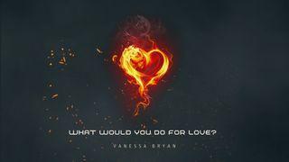 What Would You Do for Love? I Corinthians 6:7 New King James Version