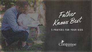Father Knows Best – 5 Prayers For Your Kids Colossians 2:6-7 The Message