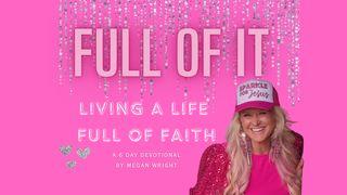 Full of It! Living a Life FULL of Faith. Hebrews 3:6 New International Version