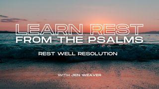 Learn Rest From the Psalms: Rest Well Resolution Psalms 23:1-6 New Living Translation
