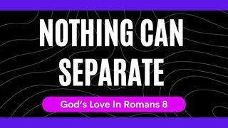 Nothing Can Separate Romans 8:1-13 New International Version