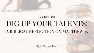 Dig Up Your Talents: A Biblical Reflection on Matthew 25 Matthew 25:21 New International Version