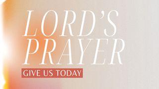 Lord's Prayer: Give Us Today Psalm 145:16 King James Version