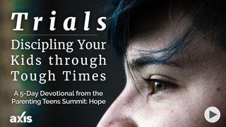 Trials: Discipling Your Kids Through Tough Times James 1:13-17 New International Version
