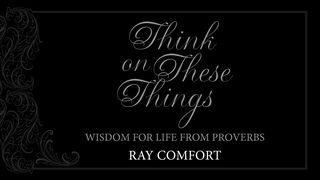 Think On These Things: Wisdom For Life From Proverbs Proverbs 16:19-20 New International Version