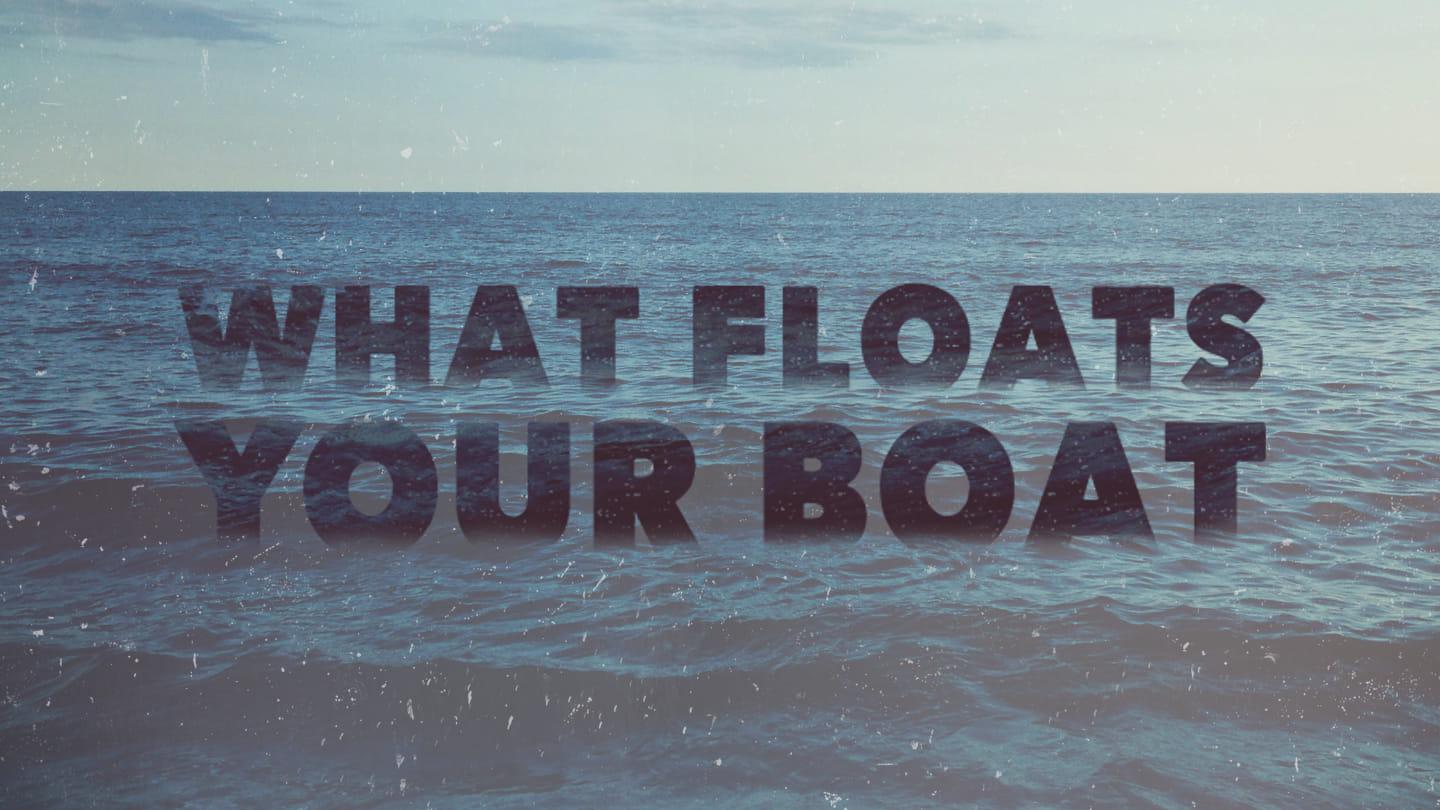 What floats your boat?