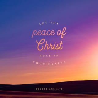 Colossians 3:15 - Let the peace that Christ gives control your thinking, because you were all called together in one body to have peace. Always be thankful.