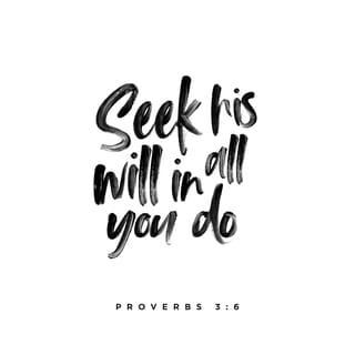 Proverbs 3:5-6 - Trust in the LORD with all your heart;
do not depend on your own understanding.
Seek his will in all you do,
and he will show you which path to take.