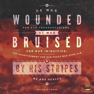 Isaiah 53:4-5 - Surely he took up our pain
and bore our suffering,
yet we considered him punished by God,
stricken by him, and afflicted.
But he was pierced for our transgressions,
he was crushed for our iniquities;
the punishment that brought us peace was on him,
and by his wounds we are healed.