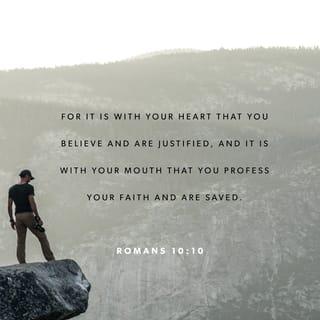 Romans 10:9-10 - that if you confess with your mouth the Lord Jesus and believe in your heart that God has raised Him from the dead, you will be saved. For with the heart one believes unto righteousness, and with the mouth confession is made unto salvation.