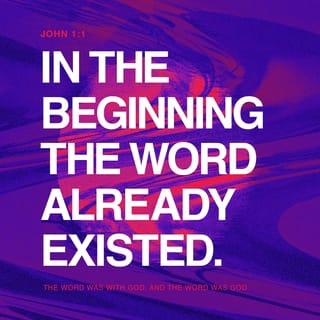 John 1:1-2 - In the beginning was the Word, and the Word was with God, and the Word was God. He was with God in the beginning.
