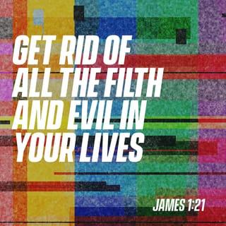 James 1:21 - So put out of your life every evil thing and every kind of wrong. Then in gentleness accept God’s teaching that is planted in your hearts, which can save you.