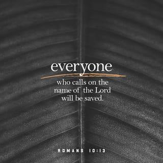 Romans 10:13 - For “Everyone who calls on the name of the LORD will be saved.”