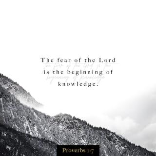 Proverbs 1:7-9 - The fear of the LORD is the beginning of knowledge,
but fools despise wisdom and instruction.


Listen, my son, to your father’s instruction
and do not forsake your mother’s teaching.
They are a garland to grace your head
and a chain to adorn your neck.