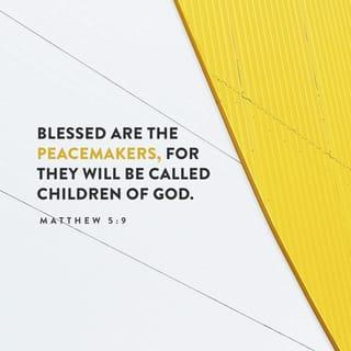 Matthew 5:9 - God blesses those who work for peace,
for they will be called the children of God.