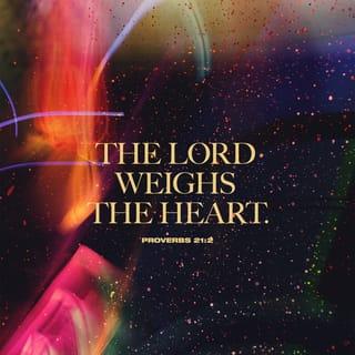 Proverbs 21:1-2 - In the LORD’s hand the king’s heart is a stream of water
that he channels toward all who please him.

A person may think their own ways are right,
but the LORD weighs the heart.