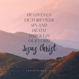 1 Corinthians 15:56-57 - The sting of death is sin, and the power of sin is the law. But thanks be to God! He gives us the victory through our Lord Jesus Christ.