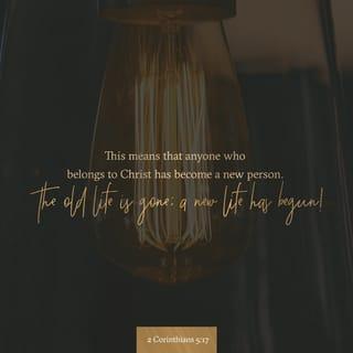 2 Corinthians 5:16-17 - So from now on we regard no one from a worldly point of view. Though we once regarded Christ in this way, we do so no longer. Therefore, if anyone is in Christ, the new creation has come: The old has gone, the new is here!