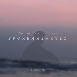 Psalms 34:18 - Jehovah is nigh unto them that are of a broken heart,
And saveth such as are of a contrite spirit.