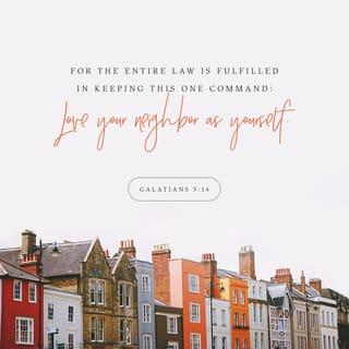 Galatians 5:14 - For the entire law is fulfilled in keeping this one command: ‘Love your neighbour as yourself.’