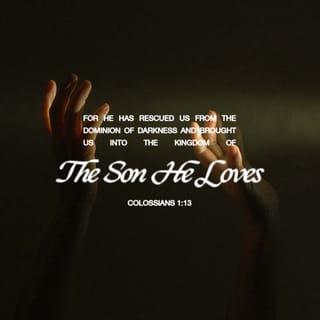 Colossians 1:13 - He has delivered us from the power of darkness and conveyed us into the kingdom of the Son of His love