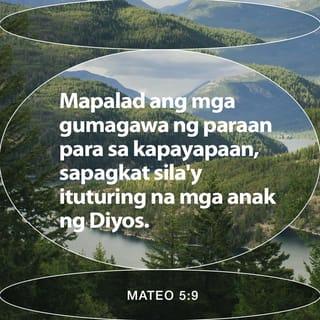 Mateo 5:9 - “Mapalad ang mga gumagawa ng paraan para sa kapayapaan,
sapagkat sila'y ituturing na mga anak ng Diyos.