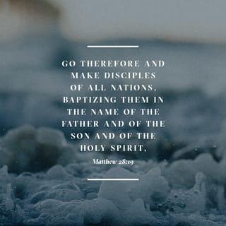 Matthew 28:19-20 - Therefore, go and make disciples of all the nations, baptizing them in the name of the Father and the Son and the Holy Spirit. Teach these new disciples to obey all the commands I have given you. And be sure of this: I am with you always, even to the end of the age.”