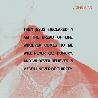 John 6:35-40 - And Jesus said unto them, I am the bread of life: he that cometh to me shall never hunger; and he that believeth on me shall never thirst. But I said unto you, That ye also have seen me, and believe not. All that the Father giveth me shall come to me; and him that cometh to me I will in no wise cast out. For I came down from heaven, not to do mine own will, but the will of him that sent me. And this is the Father's will which hath sent me, that of all which he hath given me I should lose nothing, but should raise it up again at the last day. And this is the will of him that sent me, that every one which seeth the Son, and believeth on him, may have everlasting life: and I will raise him up at the last day.