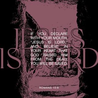 Romans 10:9 - because, if you confess with your mouth that Jesus is Lord and believe in your heart that God raised him from the dead, you will be saved.