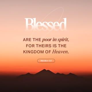 Matthew 5:3 - “Blessed are the poor in spirit,
for theirs is the kingdom of heaven.