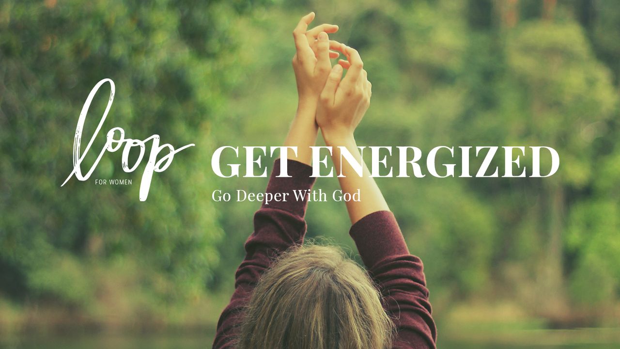 Get Energized: Go Deeper With God