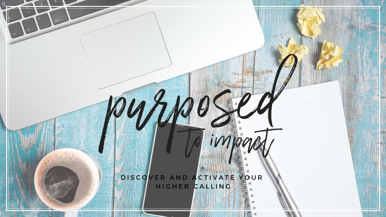 Purposed To Impact: Discover And Activate Your Higher Calling