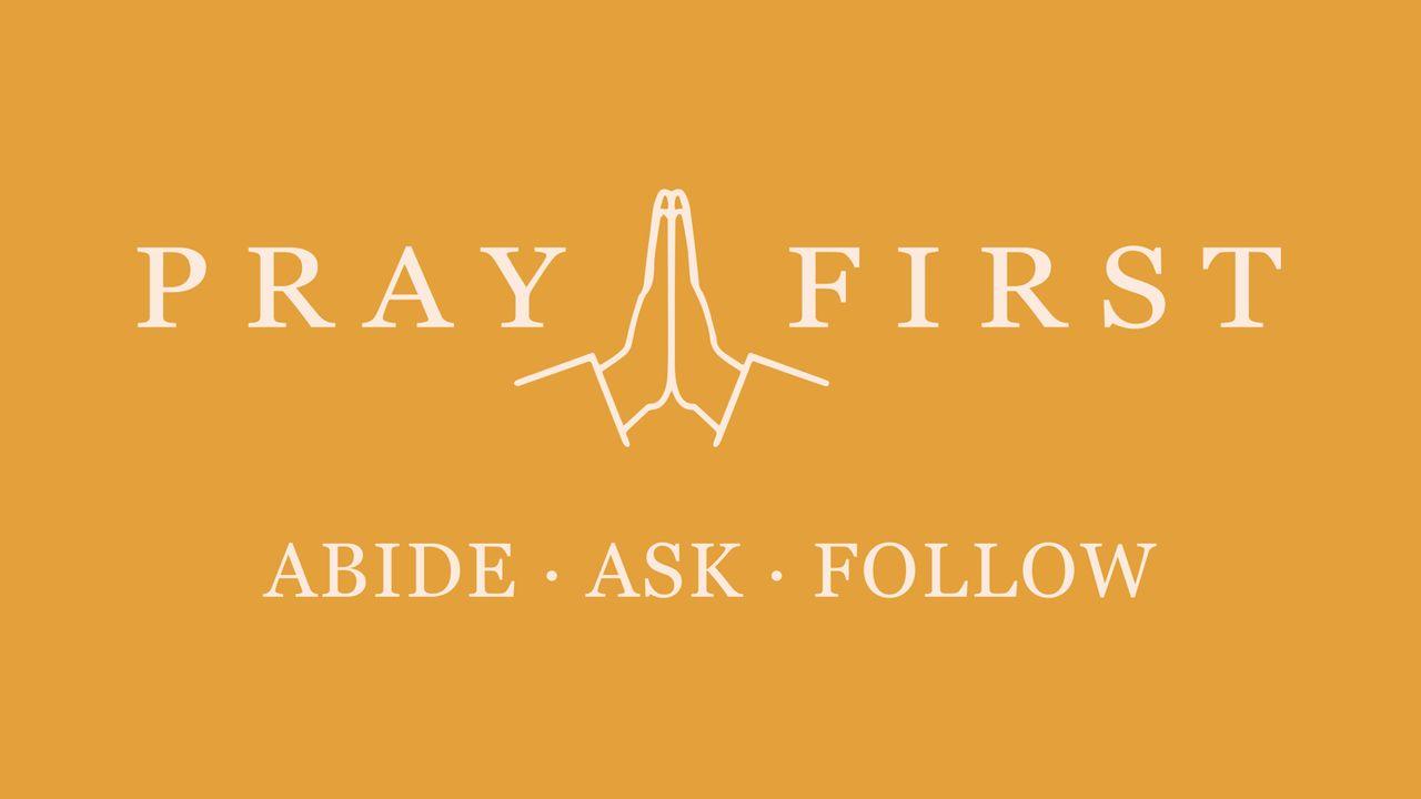 Pray First: Abide • Ask • Follow