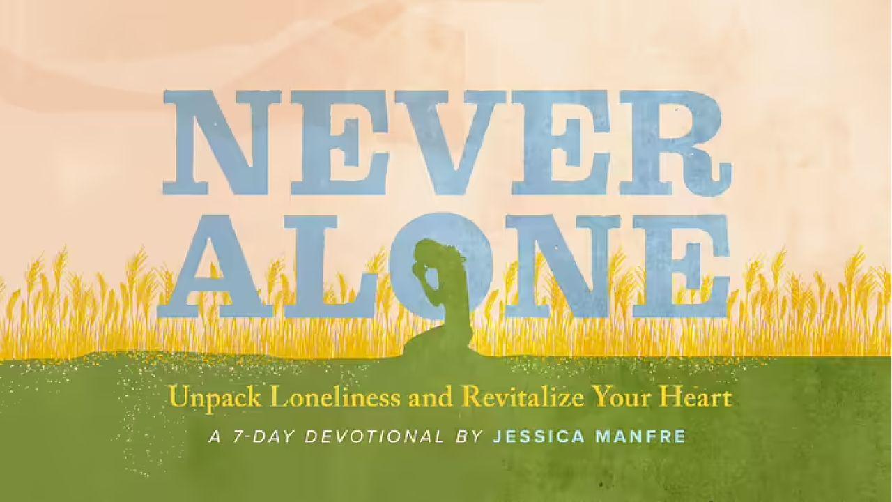 Never Alone: Unpack Loneliness and Revitalize Your Heart