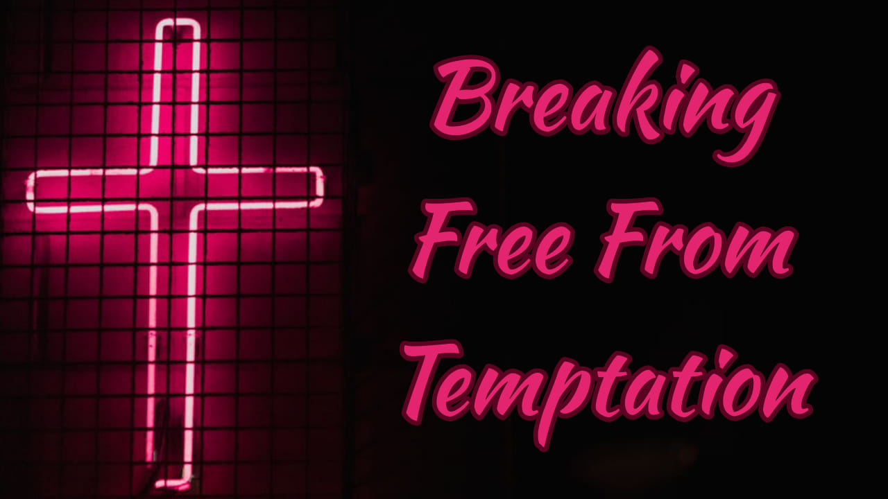 Breaking Free From Temptation