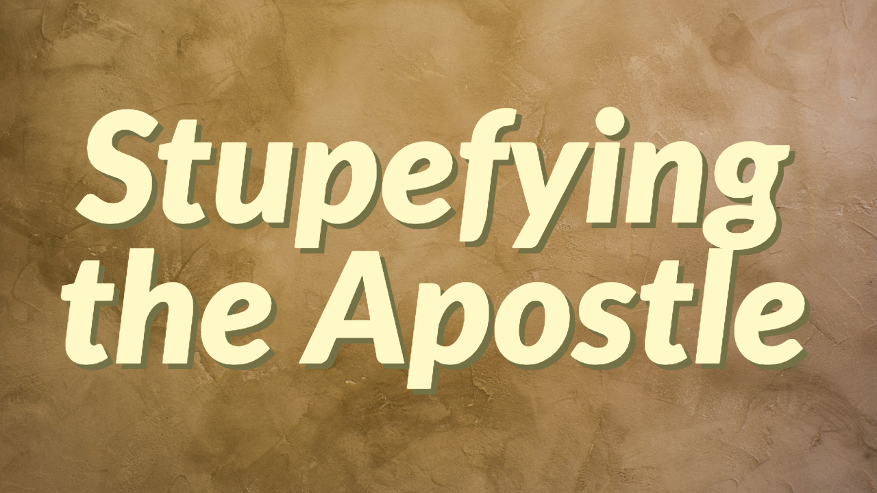 Stupefying the Apostle