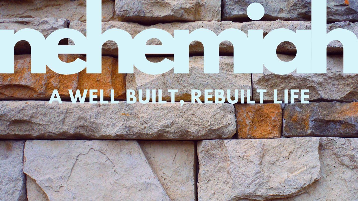 Nehemiah - A Well Built, Rebuilt Life: A Surprising Finish