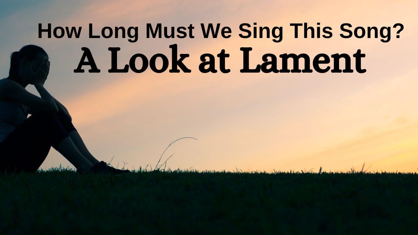 How Long Must We Sing This Song? - A Look at Lament: Psalm 42