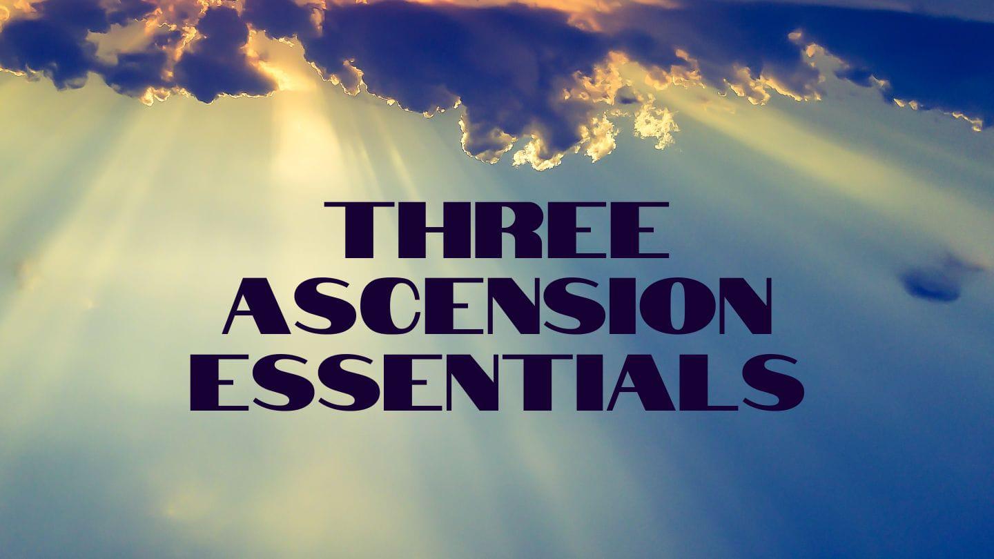 "Three Ascension Essentials" - Luke 24:50-53