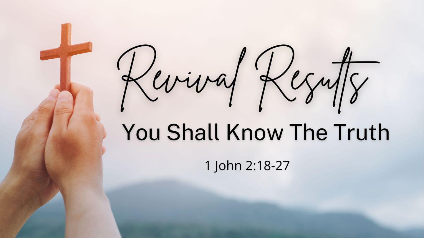 Revival Results: You shall know the truth