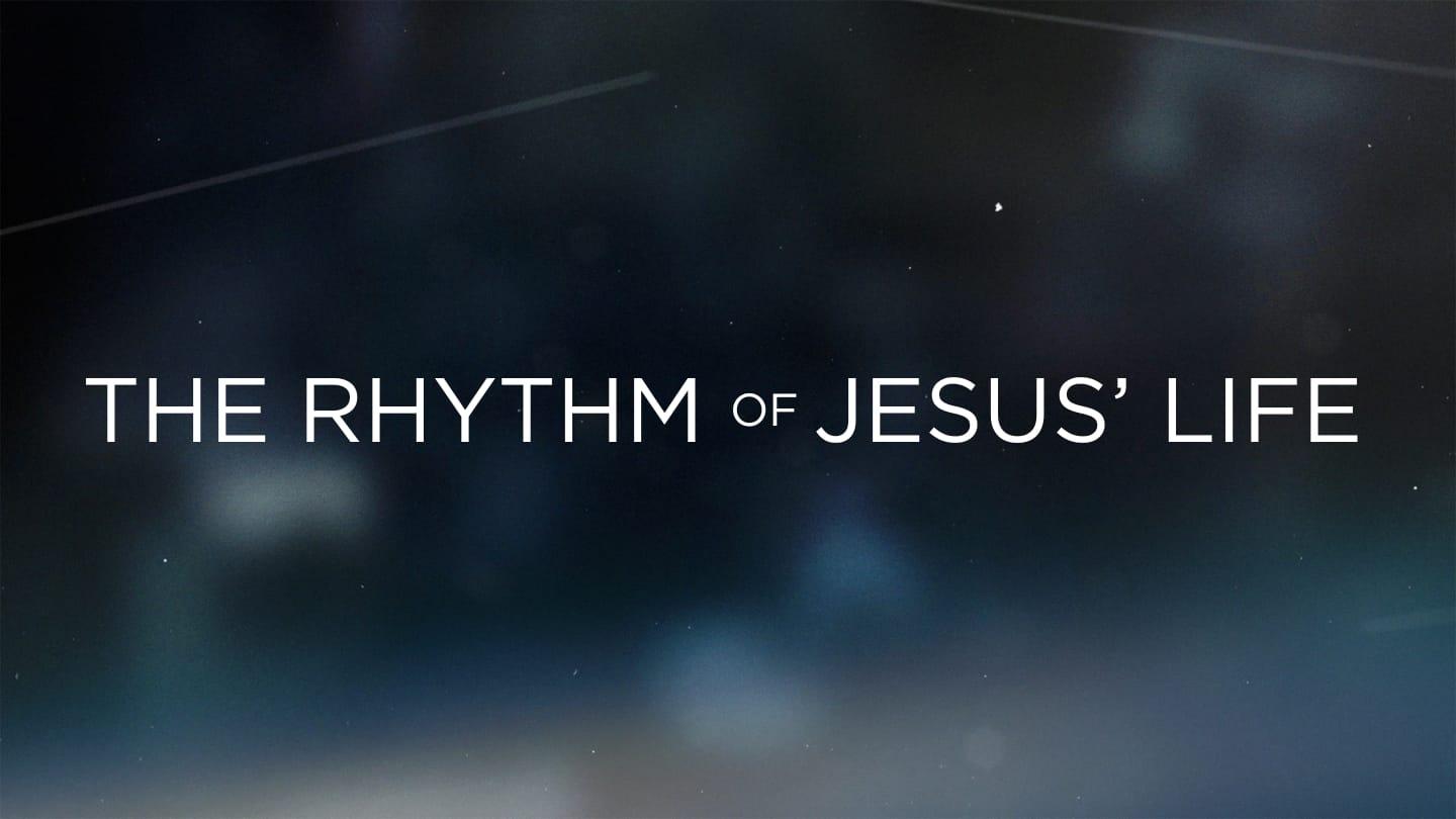The Rhythm of Jesus' Life