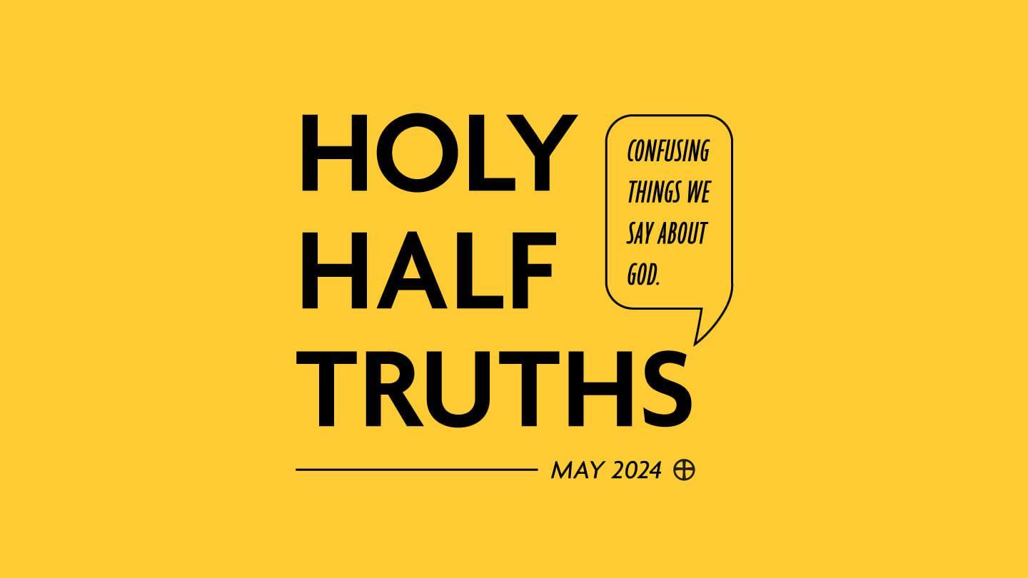 "Holy Half Truths"