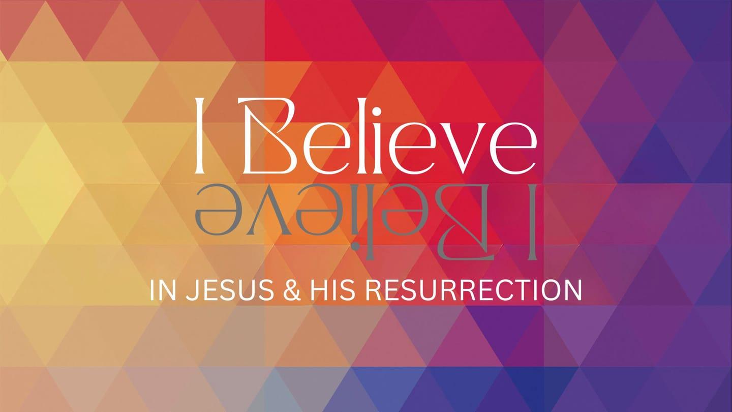 I Believe In Jesus & His Resurrection