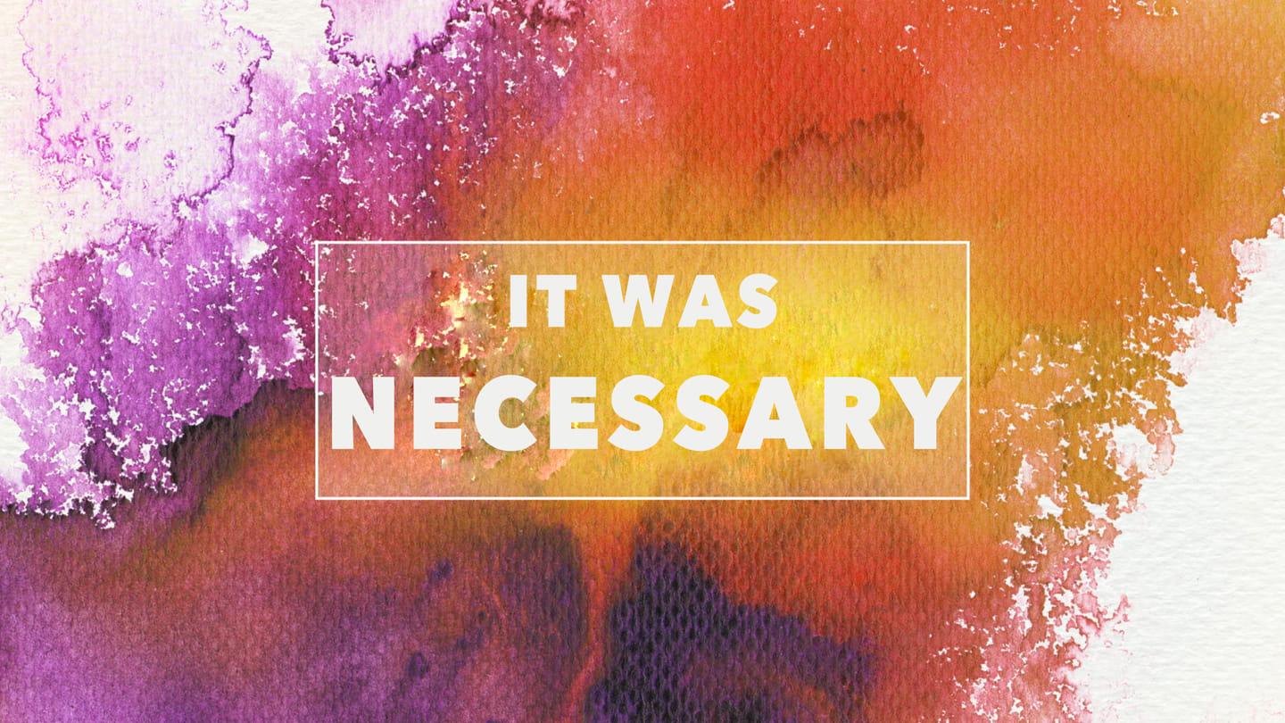 It Was Necessary | Easter Sunday | 03-31-2024