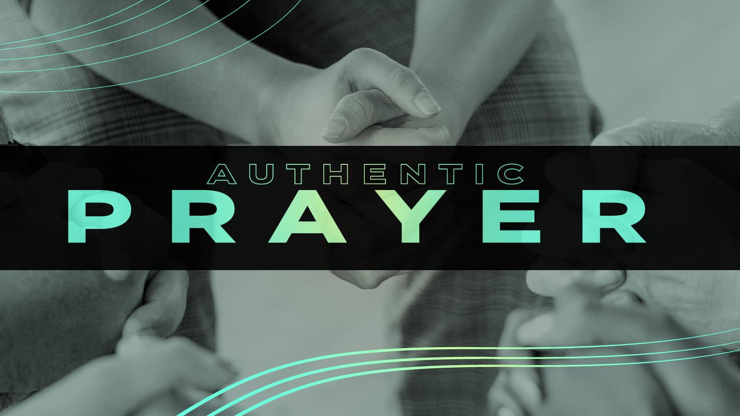 Authentic Prayer Part 1