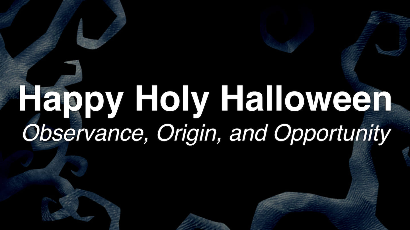 Happy Holy Halloween: Observance, Origin, and Opportunity