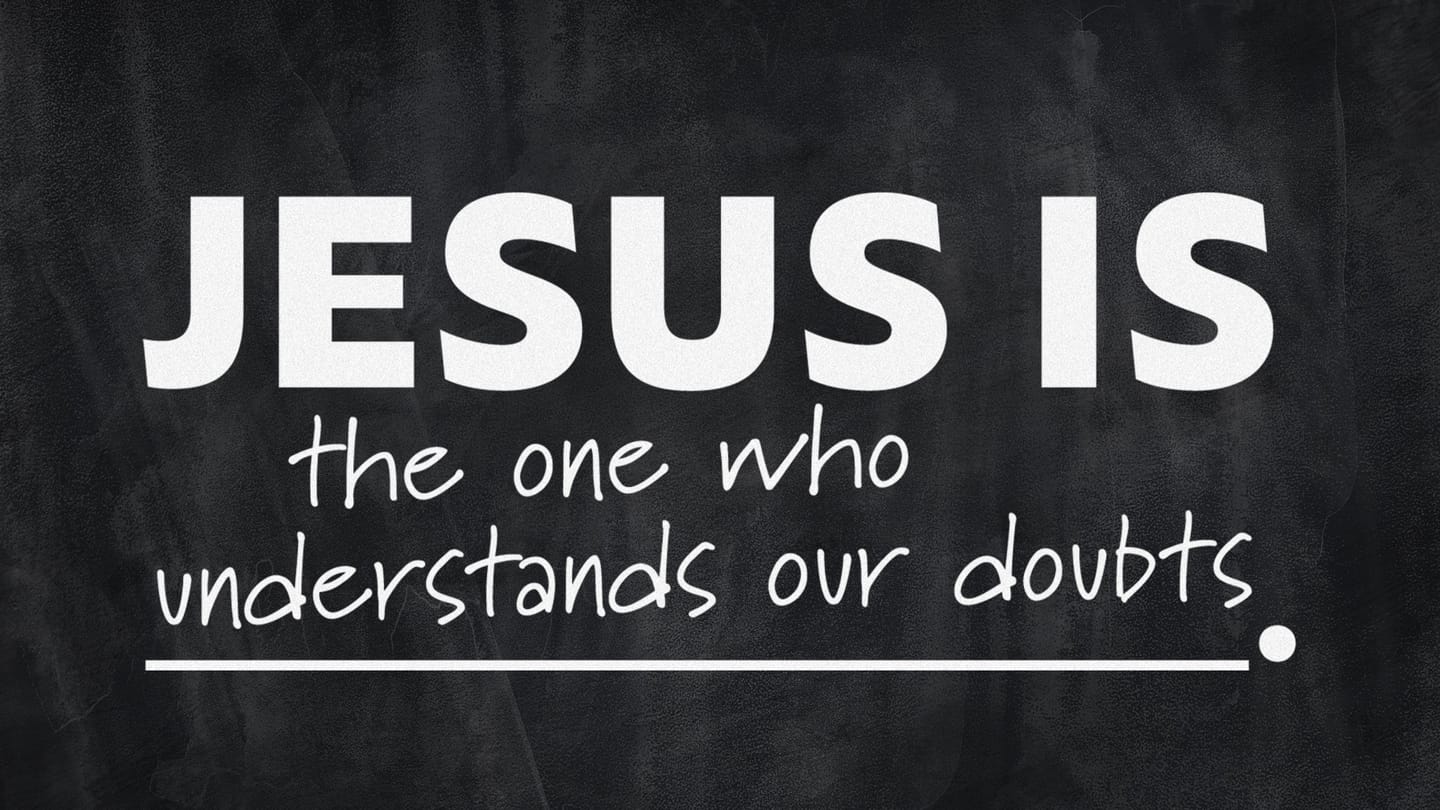 Jesus is the One Who Understands Our Doubts